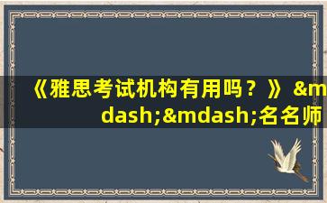 《雅思考试机构有用吗？》 ——名名师授课的优缺点